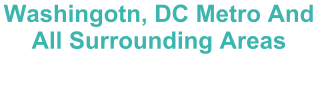 Washingotn, DC Metro And All Surrounding Areas