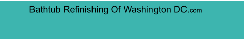 Bathtub Refinishing Of Washington DC.com